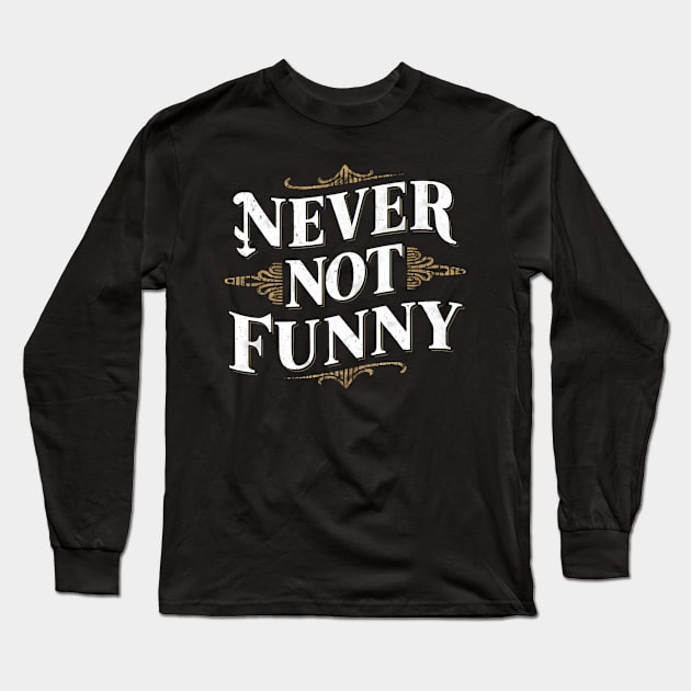 Never Not Funny Long Sleeve T-Shirt by Abdulkakl